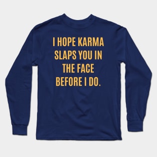 I Hope Karma Slaps You In The Face Long Sleeve T-Shirt